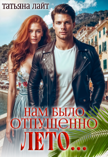 Нам было отпущено лето… / Татьяна Лайт