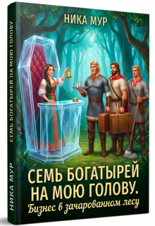Семь богатырей на мою голову. Бизнес в зачарованном лесу. / Ника Мур