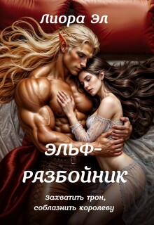 Эльф-разбойник. Захватить трон, соблазнить королеву / Лиора Эл