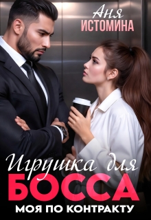 Игрушка для босса: моя по контракту / Аня Истомина
