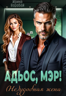 Адьос, мэр! (не)удобная жена / Ирина Воробей