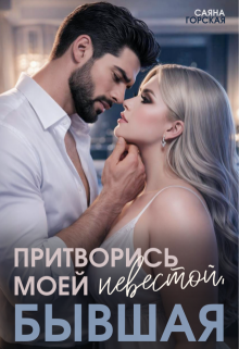 Притворись моей невестой, бывшая / Саяна Горская