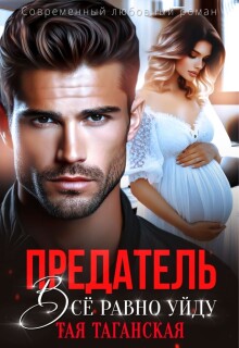 Предатель. Всё равно уйду! / Тая Таганская