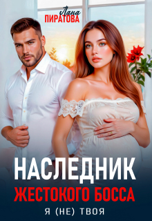 Наследник жестокого босса. Я (не) твоя / Лана Пиратова
