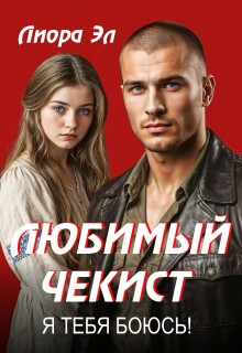 Любимый чекист. Я тебя боюсь! / Лиора Эл