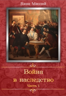 Война в наследство. Часть 1 / Анна Миолай