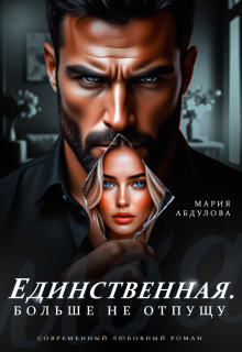 Единственная. Больше не отпущу / Мария Абдулова