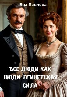 Все люди как люди. Египетская сила / Яна Павлова