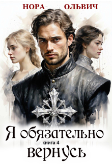 Я обязательно вернусь. Книга 4 / Нора Ольвич