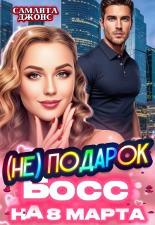 Босс (не) Подарок на 8 марта / Саманта Джонс