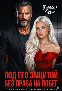 Под его защитой. Без права на побег / Милена Рейн