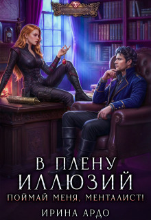 В плену Иллюзий. Поймай меня, Менталист! / Ирина Ардо