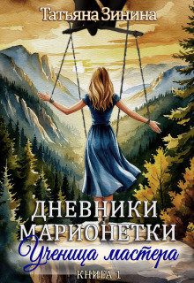 Дневники марионетки. Книга 1. Ученица мастера / Татьяна Зинина