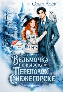 Ведьмочка по вызову. или Переполох в Снежегорске / Ольга Корк