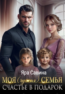 Моя (чужая) семья. Счастье в подарок / Яра Саввина