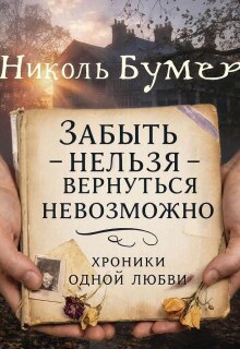 Забыть нельзя-вернуться невозможно или хроники одной любви / Татьяна Николенко