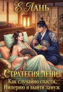 Стратегия лени: Как случайно спасти Империю и выйти замуж / Е Лань