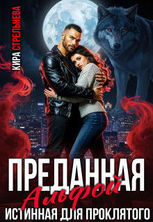 Преданная Альфой. Истинная для проклятого / Кира Стрельнева