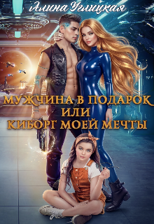 Мужчина в подарок, или Киборг моей мечты / Алина Углицкая