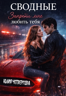 Сводные. Запрети мне любить тебя / Юлия Четвергова