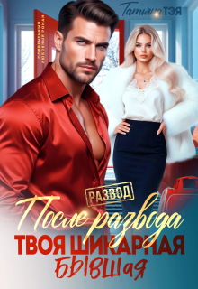 После развода. Твоя шикарная бывшая / Татьяна Тэя