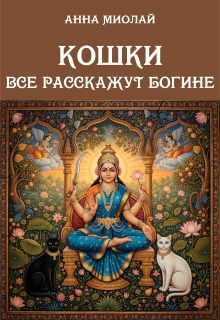 Кошки все расскажут богине / Анна Миолай