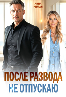 После развода. Не отпускаю / Анна Риман
