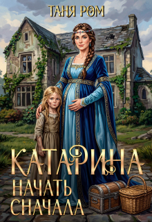 Катарина. Начать сначала / Таня Ром