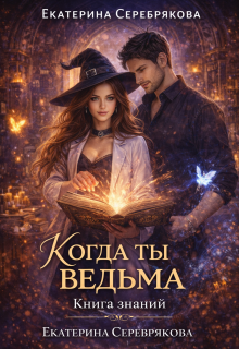 Когда ты ведьма. Книга Знаний. / Екатерина Серебрякова (Kate Serebryakova)