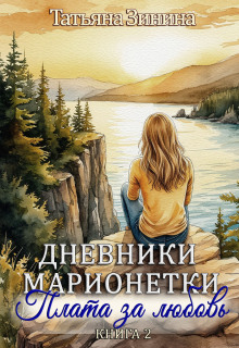 Дневники марионетки. Книга 2. Плата за любовь / Татьяна Зинина