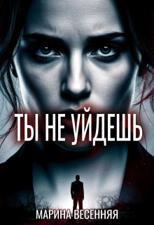 Ты не уйдешь / Марина Весенняя