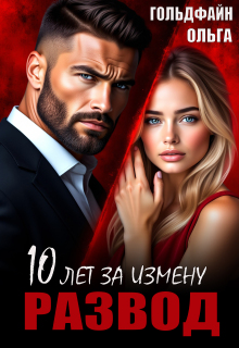 Развод. 10 лет за измену / Ольга Гольдфайн