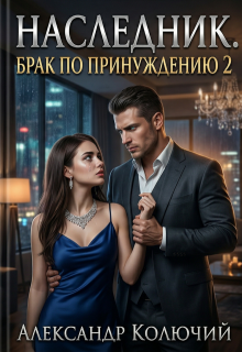 Наследник. Брак по принуждению 2 / Александр Лобачев (Колючий)