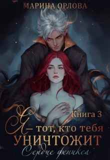 Я — тот, кто тебя уничтожит. Сердце феникса. Книга 3 / Марина Орлова