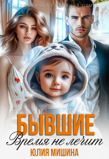 Бывшие. Время не лечит / Юлия Мишина