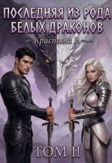 Последняя из рода Белых драконов. Том 2 / Кристина Р