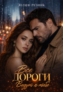 Все дороги ведут к тебе / Юлия Резник
