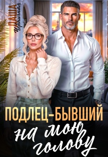 Подлец–бывший на мою голову / Даша Черничная