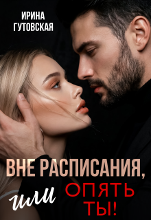 Вне расписания, или опять ты! / Ирина Гутовская