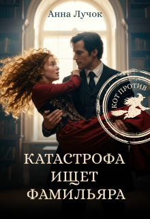 Катастрофа ищет фамильяра. Кот против! / Анна Лучок