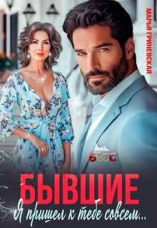 Бывшие. Я пришел к тебе совсем… / Марья Гриневская