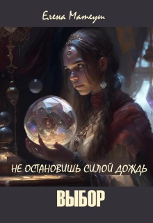 Не остановишь силой дождь. Выбор / Елена Кузнецова