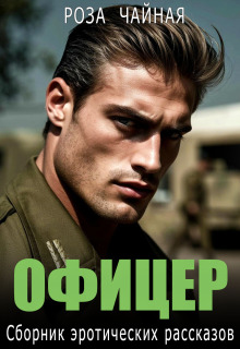 Офицер. Сборник эротических рассказов / Роза Чайная