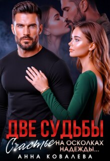 Две судьбы. Счастье на осколках надежды / Анна Ковалева