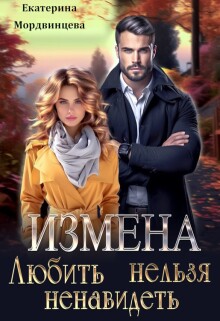 Измена. Любить нельзя ненавидеть / Екатерина Мордвинцева