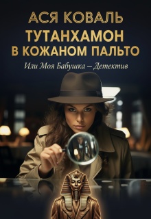 Тутанхамон в кожаном пальто, или Моя бабушка — детектив / Ася Коваль