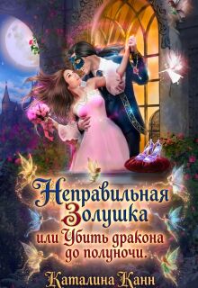 Неправильная Золушка, или Убить дракона до полуночи / Каталина Канн