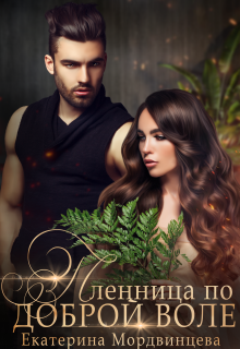 Пленница по доброй воле / Екатерина Мордвинцева