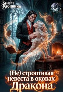 (не) строптивая невеста в оковах Дракона / Ксения Рябинина