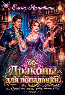 Драконы для попаданки. Ещё не ясно, кто попал! / Елена Арматина